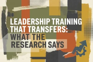 Professional header image for industry analysis: Leadership Training That Transfers: What the Research Says