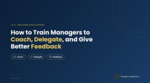 How to Train Managers to Coach, Delegate, and Give Better Feedback – Tandem Solutions